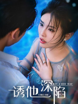 诱他深陷（65集）今日短剧分享
