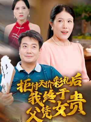 拒付天价彩礼后我终于父凭女贵（50集）好看短剧分享