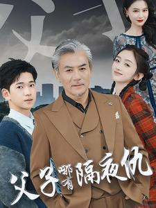父子哪有隔夜仇（41集）古装短剧热播