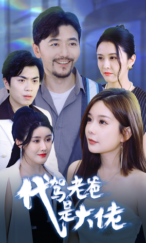 代驾老爸是大佬（65集）一口气追完短剧