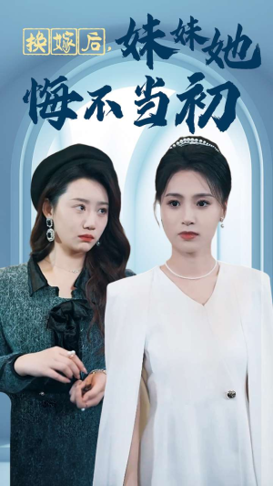 换嫁后妹妹她悔不当初（39集）一起看短剧