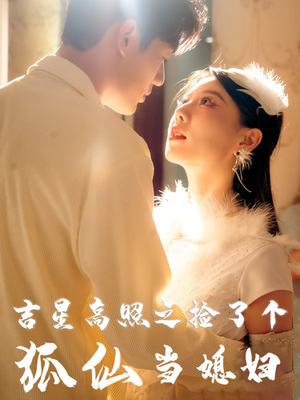 吉星高照之捡了个狐仙当媳妇（32集）视频在线看