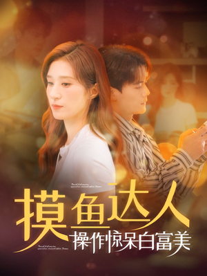 摸鱼达人操作惊呆白富美（91集）海量资源免费看