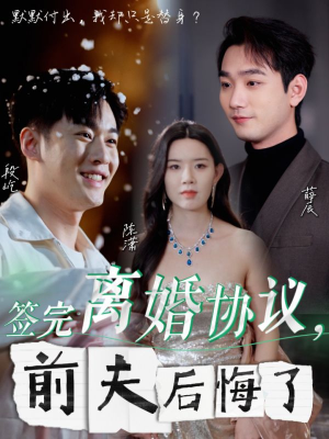签完离婚协议，前夫后悔了（31集）直接看到大结局