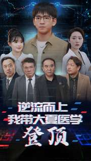 逆流而上我带大夏医学登顶（70集）精彩短剧下载