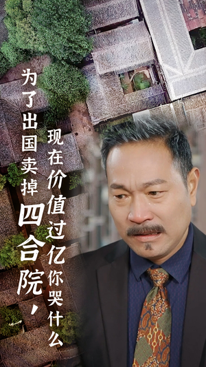 为了出国卖掉四合院，现在价值过亿你哭什么（30集）独家资源免费看