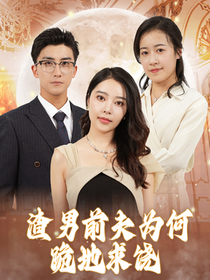 渣男前夫为何跪地求饶（30集）短剧精彩绝伦
