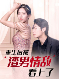 重生后被渣男情敌看上了（97集）精彩短剧来了