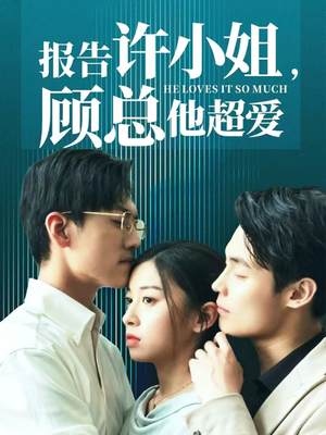 报告许小姐，顾总他超爱（76集）免费短剧就是爽