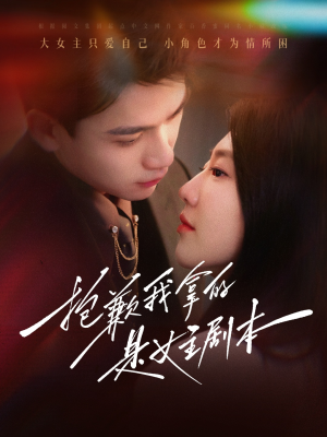 抱歉我拿的是女主剧本（64集）集免费看短剧