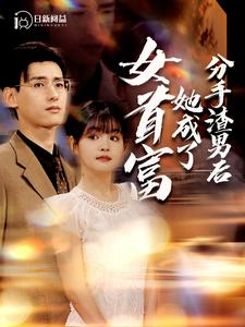 分手渣男后她成了女首富（99集）最热短剧抢先看