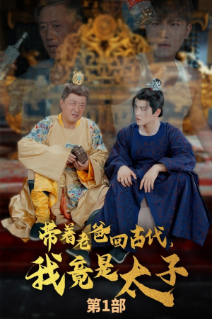 带着老爸回古代，我竟是太子（88集）好看到停不下来