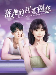 落入他的甜蜜圈套（90集）贝贝短剧分享