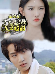 抢婚后千亿总裁宠妻超甜（77集）最热短剧推荐