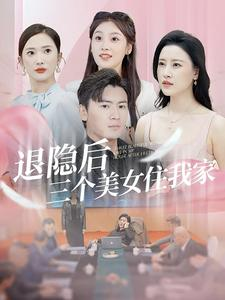 退隐后三个美女住我家（81集）超火热门短剧