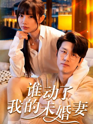 谁动了我的未婚妻（30集）越看越好看短剧