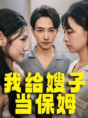 我给嫂子当保姆（30集）这部短剧我爱了