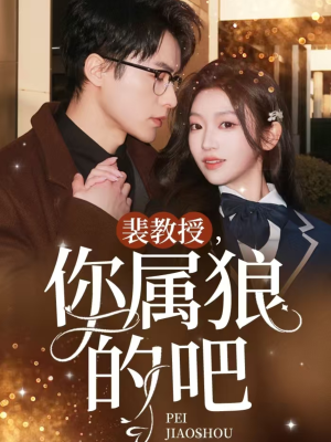 裴教授你属狼的吧（76集） 最火短剧热播