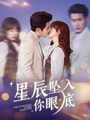 星辰坠入你眼底（51集） 精彩短剧合集
