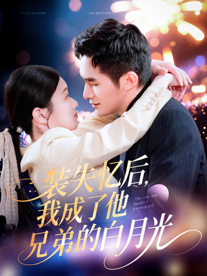 装失忆后，我成了他兄弟的白月光（100集）热门短剧抢先