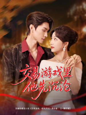 交易游戏里他先沉沦（91集）精彩热门短剧