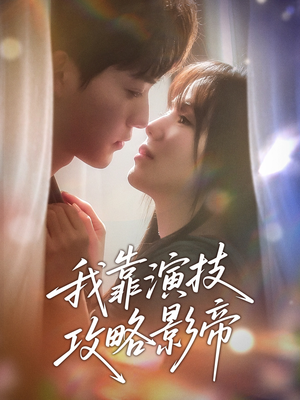 我靠演技攻略影帝（72集）短剧上头又好看