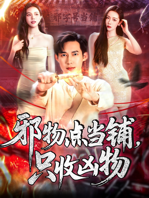 邪物点当铺，只收凶物（119集）超火短剧抢先看