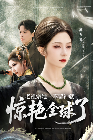 老祖宗她一不留神就惊艳全球了（80集）精彩短剧热播中