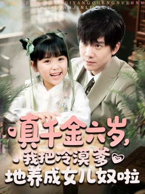 真千金六岁，我把冷漠爹地养成女儿奴啦（80集）在线看免费版