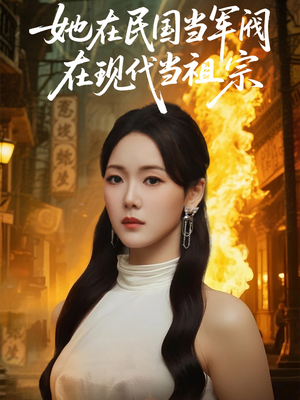 她在民国当军阀在现代当祖宗（70集）精彩连连免费看