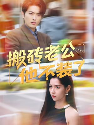 搬砖老公他不装了（65集）精彩短剧分享