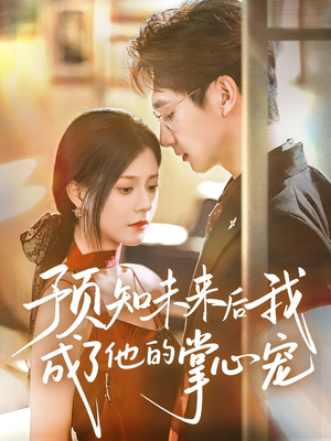 预知未来后我成了他的掌心宠（71集）每日短剧追不停