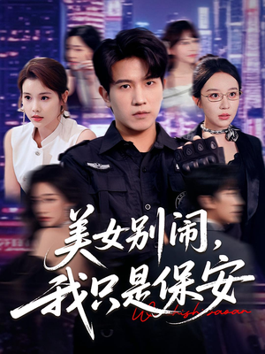 美女别闹我只是保安（75集）精彩短剧热播中