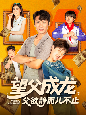 望父成龙父欲静而儿不止（78集）西瓜短剧免费看