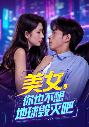 美女你也不想地球毁灭吧（61集）短剧太好看
