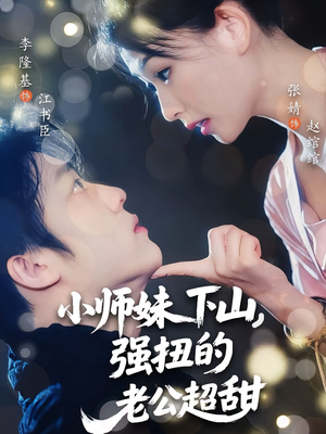 小师妹下山强扭的老公超甜（71）短剧完整版免费