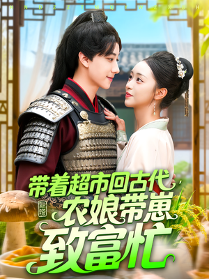 带着超市回古代，农娘带崽致富忙&带着超市回古代农娘带崽致富忙（88集）爆款短剧推荐