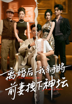 离婚后，我亲手将前妻拽下神坛&离婚后我亲手将前妻拽下神坛（34集）火爆短剧来袭