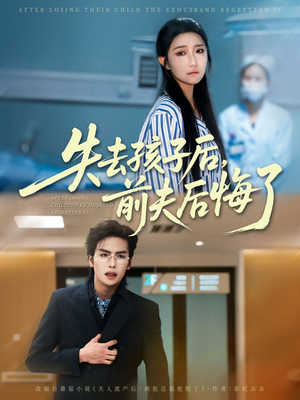 失去孩子后前夫后悔了（76集）原创精彩短剧