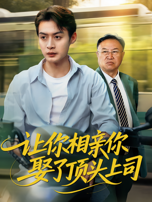 让你相亲你娶了顶头上司（60集）分享好看短剧