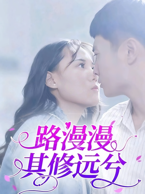 路漫漫其修远兮（20集）百亿短剧抢先看