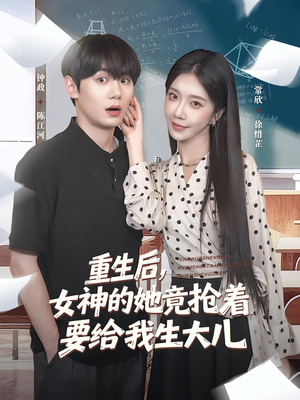 重生后女神的她竟抢着要给我生大儿（89集）最后一集