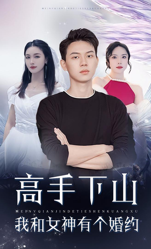 高手下山我和女神有个约会&高手下山我和女神有个婚约（97集）短剧后续更精彩