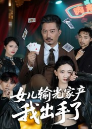 女儿输光家产我出手了（55集）独家短剧免费看