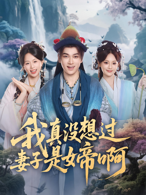 我真没想过妻子是女帝啊（90集）热门短剧又来了