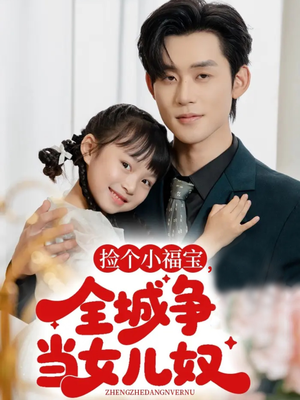 捡个小福宝，全城争当女儿奴（70集）精彩短剧又来了