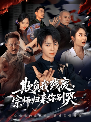 欺负我残废，宗师归来你别哭（64集）亿万短剧抢先看
