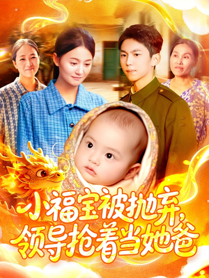 小福宝被抛弃，领导抢着当她爸（98集）免费观看完整版