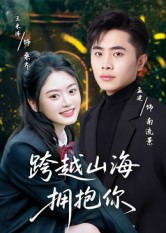 跨越山海拥抱你(51集) 跨越山海拥抱你(51集)全集免费看短剧