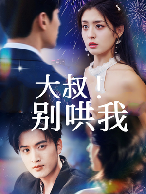 大叔!别哄我(64集) 大叔!别哄我(64集)热播短剧全集看